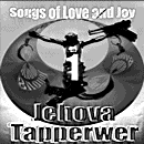 Jehova Tapperwer Songs of Love and Joy © 2004 - 2005